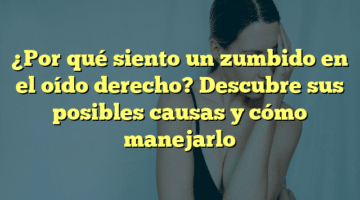 ¿Por qué siento un zumbido en el oído derecho? Descubre sus posibles causas y cómo manejarlo