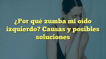 ¿Por qué zumba mi oído izquierdo? Causas y posibles soluciones