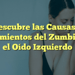 Descubre las Causas y Tratamientos del Zumbido en el Oído Izquierdo