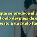 ¿Por qué se produce el pitido en el oído después de estar expuesto a un ruido fuerte?