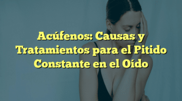 ¿Qué son los acúfenos? Descubre sus causas, síntomas y tratamientos
