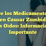 Conoce los Medicamentos que Pueden Causar Zumbidos en los Oídos: Información Importante