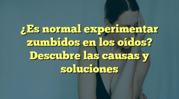 ¿Es normal experimentar zumbidos en los oídos? Descubre las causas y soluciones