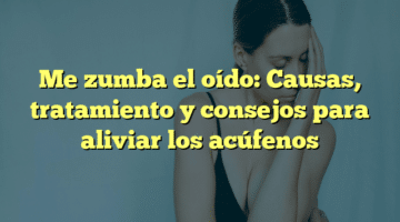 Me zumba el oído: Causas, tratamiento y consejos para aliviar los acúfenos
