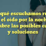 ¿Por qué escuchamos ruidos en el oído por la noche? Descubre las posibles causas y soluciones