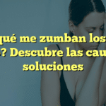 ¿Por qué me zumban los oídos tanto? Descubre las causas y soluciones