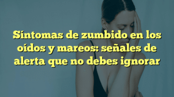 Síntomas de zumbido en los oídos y mareos: señales de alerta que no debes ignorar