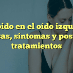 Zumbido en el oído izquierdo: Causas, síntomas y posibles tratamientos