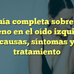 Guía completa sobre el acúfeno en el oído izquierdo: causas, síntomas y tratamiento