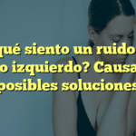 ¿Por qué siento un ruido en mi oído izquierdo? Causas y posibles soluciones