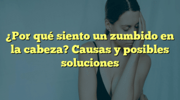 ¿Por qué siento un zumbido en la cabeza? Causas y posibles soluciones