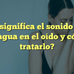 ¿Qué significa el sonido como de agua en el oído y cómo tratarlo?