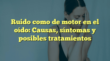Ruido como de motor en el oído: Causas, síntomas y posibles tratamientos