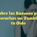 Descubre las Razones por las que Escuchas un Zumbido en tu Oído