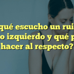 ¿Por qué escucho un ruido en el oído izquierdo y qué puedo hacer al respecto?