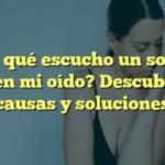 ¿Por qué escucho un sonido raro en mi oído? Descubre las causas y soluciones