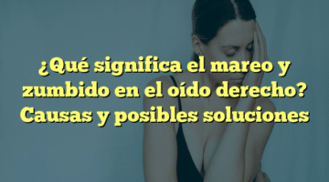 ¿Qué significa el mareo y zumbido en el oído derecho? Causas y posibles soluciones
