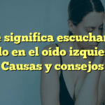 Qué significa escuchar un ruido en el oído izquierdo: Causas y consejos