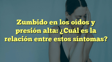 Zumbido en los oídos y presión alta: ¿Cuál es la relación entre estos síntomas?