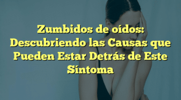Zumbidos de oídos: Descubriendo las Causas que Pueden Estar Detrás de Este Síntoma