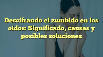 Descifrando el zumbido en los oídos: Significado, causas y posibles soluciones