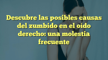 Descubre las posibles causas del zumbido en el oído derecho: una molestia frecuente