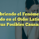 Descubriendo el Fenómeno del Sonido en el Oído: Latidos y sus Posibles Causas