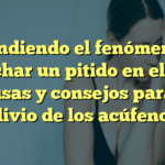 Entendiendo el fenómeno de escuchar un pitido en el oído: causas y consejos para el alivio de los acúfenos