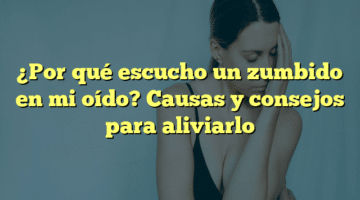 ¿Por qué escucho un zumbido en mi oído? Causas y consejos para aliviarlo