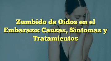 Zumbido de Oídos en el Embarazo: Causas, Síntomas y Tratamientos