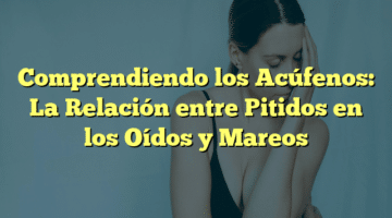 Comprendiendo los Acúfenos: La Relación entre Pitidos en los Oídos y Mareos