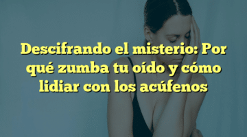 Descifrando el misterio: Por qué zumba tu oído y cómo lidiar con los acúfenos