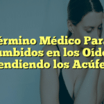 El Término Médico Para los Zumbidos en los Oídos: Entendiendo los Acúfenos