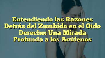 Entendiendo las Razones Detrás del Zumbido en el Oído Derecho: Una Mirada Profunda a los Acúfenos