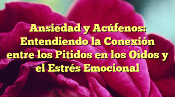 Ansiedad y Acúfenos: Entendiendo la Conexión entre los Pitidos en los Oídos y el Estrés Emocional