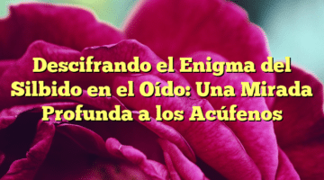 Descifrando el Enigma del Silbido en el Oído: Una Mirada Profunda a los Acúfenos