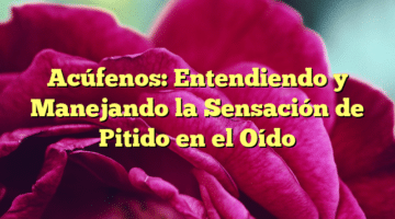 Acúfenos: Entendiendo y Manejando la Sensación de Pitido en el Oído