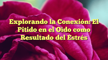 Explorando la Conexión: El Pitido en el Oído como Resultado del Estrés