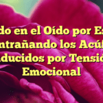 Sonido en el Oído por Estrés: Desentrañando los Acúfenos Inducidos por Tensión Emocional