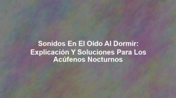 Sonidos en el Oído al Dormir: Explicación y Soluciones para los Acúfenos Nocturnos