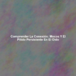 Comprender la Conexión: Mocos y el Pitido Persistente en el Oído