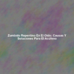 Zumbido Repentino en el Oído: Causas y Soluciones para el Acúfeno
