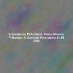 Entendiendo el Acúfeno: Cómo Afrontar y Manejar el Zumbido Persistente en el Oído