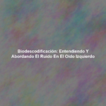 Biodescodificación: Entendiendo y Abordando el Ruido en el Oído Izquierdo