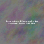 Comprendiendo el Acúfeno: ¿Por qué Escucho un Crujido en mi Oído?