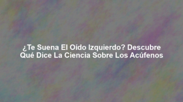 ¿Te Suena el Oído Izquierdo? Descubre Qué Dice la Ciencia Sobre los Acúfenos