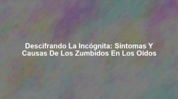 Descifrando la Incógnita: Síntomas y Causas de los Zumbidos en los Oídos