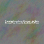 Armonías Sanadoras: Descubre la Mejor Música para Aliviar el Zumbido de Oídos