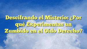 Descifrando el Misterio: ¿Por qué Experimentas un Zumbido en el Oído Derecho?