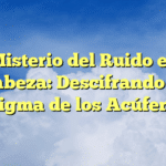 El Misterio del Ruido en la Cabeza: Descifrando el Enigma de los Acúfenos